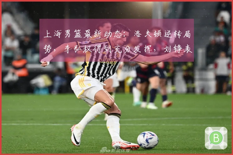 上海男篮最新动态：洛夫顿逆转局势，李弘权得到充分发挥，刘铮表现惊艳，张镇麟成为关键选手